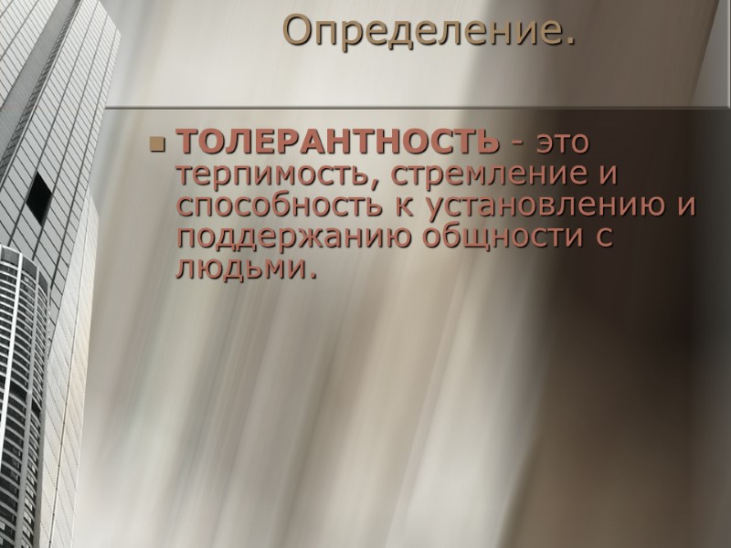 Определение. ТОЛЕРАНТНОСТЬ - это терпимость, стремление и способность к установлению и поддержанию общности с